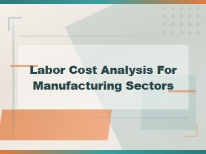 Manufacturing Labor Cost Analysis for Top Savings