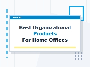 Best Organizational Products for Your Home Office