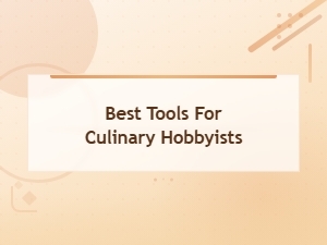 The Best Tools for Culinary Hobbyists