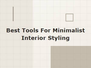 Essential Tools for Minimalist Home Styling